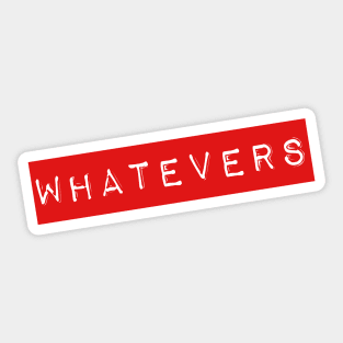 WHATEVERS Sticker